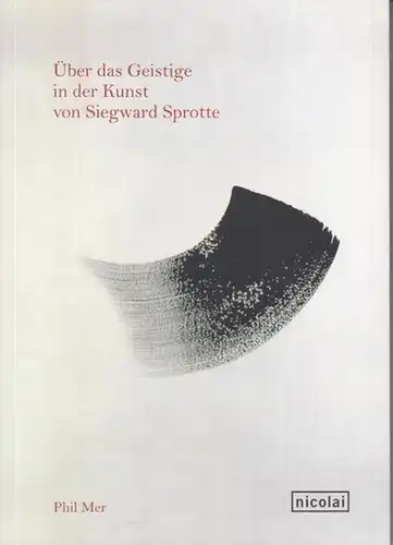 Sprotte, Siegward. - Mer, Phil. - Übersetzung aus dem Italienischen von Claudia Schurr: Über das Geistige in der Kunst von Siegward Sprotte - On the Spiritual in the Art of Siegward Sprotte. 