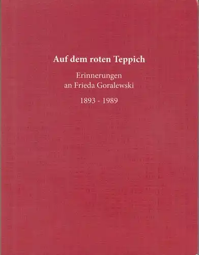 Goralewski, Frieda. - Goralewski- Gesellschaft (Hrsg.): Auf dem roten Teppich. Erinnerungen an Frieda Goralewski 1893 - 1989. 
