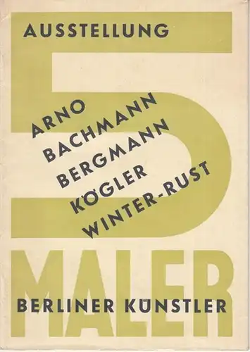 Haus am Waldsee, Berlin (Hrsg.): Ausstellung Berliner Künstler - 5 Maler: Arno, Bachmann Bergmann, Kögler, Winter-Rust. 
