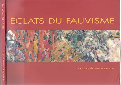 Monery, Jean-Paul - Claudine Grammont, Jean-Michel Couve: Éclats du Fauvisme - L´Annonciade, musée de Saint-Tropez 18 juin - 17 octobre 2005. 