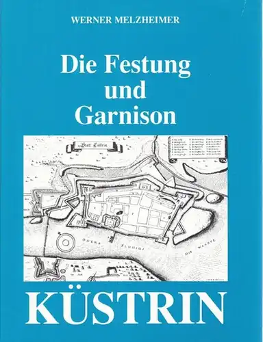 Küstrin - Kostrzyn nad Odra / Werner Melzheimer - Landsmannschaft Berlin-Mark Brandenburg (Hrsg.): Die Festung und Garnison Küstrin. 