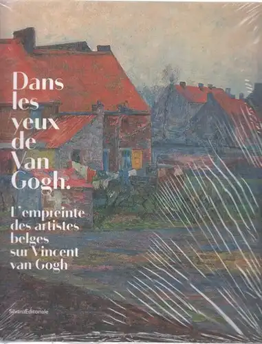 Gogh, Vincent van - Bart G. Moens: Dans les yeux de Van Gogh. L´empreinte des artistes belges sur Vincent van Gogh. 