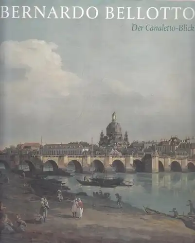 Bellotto, Bernardo ( genannt Canaletto ) - (ca. 1722 - 1780) - Andreas Henning, Sebastian Oesinghaus, Sabine Bendfeldt (Hrsg.): Bernardo Bellotto - Der Canaletto...