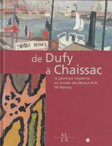 Nantes, musee des Beaux-Arts. - Conservatuer: Vincent Rousseau: de Dufy a Chaissac - la peinture moderne au musee des Beaux-Arts de Nantes. - Catalogue de l' exposition a Nantes 2000 - 2001. 