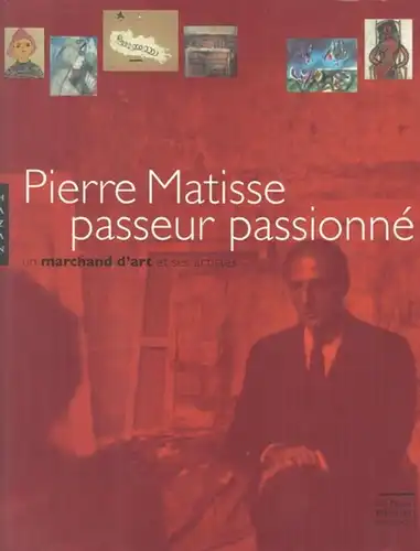 Matisse, Pierre. - sous la direction de Pierre Schneider: Pierre Matisse - passeur passionne. Un marchand d' art et ses artistes. - Catalogue publie a l' occasion de l' exposition a la Mona Bismarck Foundation, 2005 - 2006. 