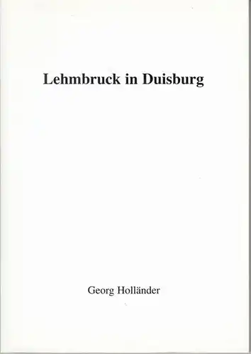 Lehmbruck, Wilhelm ( 1881 - 1919 ). - Holländer, Georg: Lehmbruck in Duisburg. Eine rezeptionsgeschichtliche Studie. Inauguraldissertation an der Philiosophischen Fakultät der Rheinischen Friedrich-Wilhelms-Universität zu Bonn. 