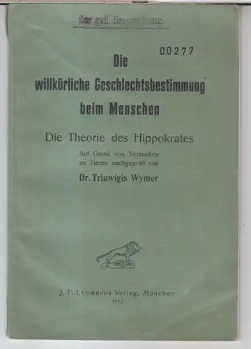 Hippokrates. - Triuwigis Wymer: Die willkürliche Geschlechtsbestimmung beim Menschen. Die Theorie des Hippokrates. Auf Grund von Versuchen an Tieren nachgeprüft von Dr. Triuwigis Wymer. 