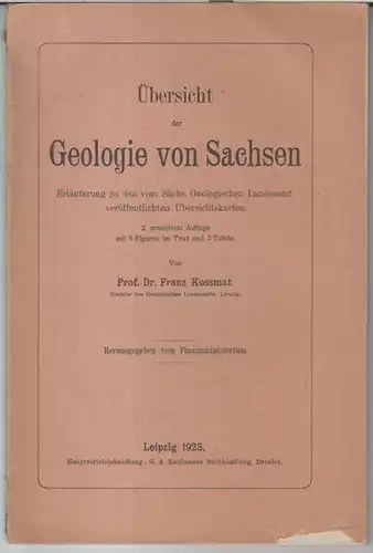 Kossmat, Franz. - Herausgegeben vom Finanzministerium: Übersicht der Geologie von Sachsen. Erläuterung zu den vom Sächs. Geologischen Landesamt veröffentlichten Übersichtskarten. 