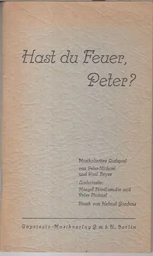 Michael, Peter / Beyer, Paul ( 1891 - 1951 )/ Margot Friedlaender. - Musik von Helmut Gardens: Hast du Feuer, Peter ? Ein Lustspiel zwischen Booten und Noten ( Musikalisches Lustspiel ). 