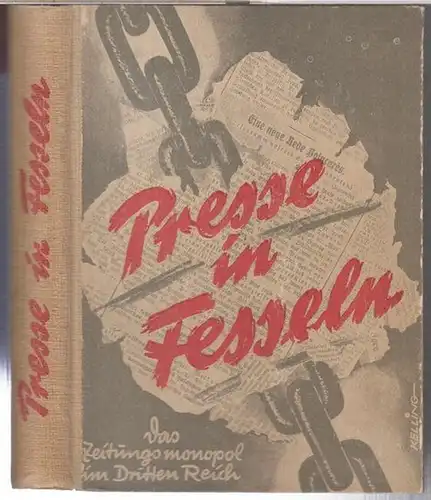 VAK Verlag Archiv und Kartei. - Gemeinschaftsarbeit des Verlags. - illustriert von Rolf Kelling: Presse in Fesseln. Eine Schilderung des NS-Pressetrusts. Gemeinschaftsarbeit des Verlages auf Grund authentischen Materials. 