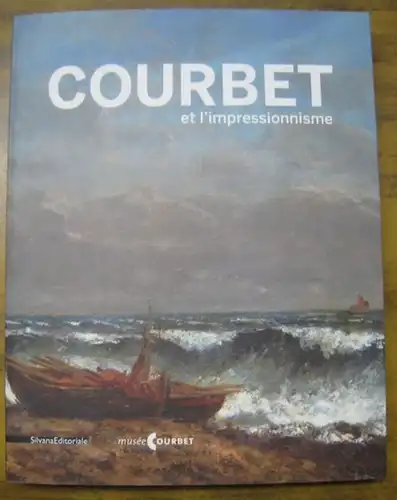 Courbet, Gustave. - sous la direction de Frederique Thomas-Maurin, Julie Delmas, Elise Boudon: Courbet et l' impressionisme. Catalogue de l' exposition au Musee Gustave Courbet d' Ornans, 2016. 