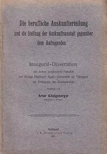 Königsberger, Artur: Die berufliche Auskunfterteilung und die Stellung der Auskunftsanstalt gegenüber dem Anfragenden. 