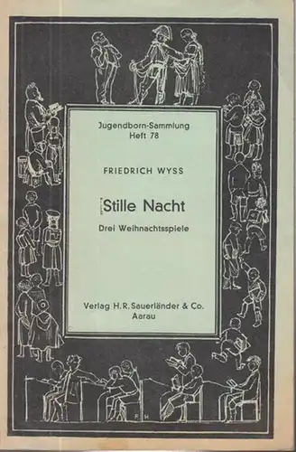 Wyss, Friedrich: Stille Nacht. Drei Weihnachtsspiele ( Jugendborn - Sammlung, Heft 78, herausgegeben von der Redaktion des Jugendborn ). Altersstufe von 12 Jahren an. - 1. Nun jauchzet all, ihr Frommen 2. Licht in der Nacht 3. Das harte Herz. 