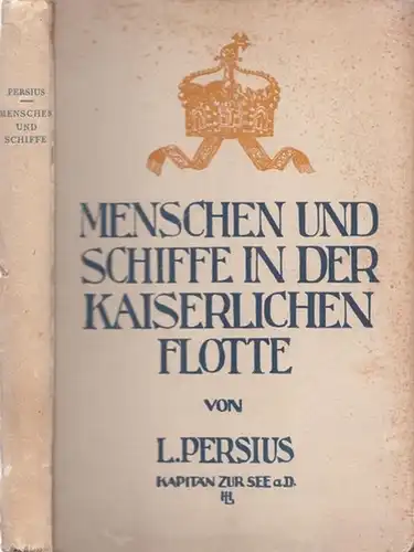 Persius, L. ( Lothar ): Menschen und Schiffe in der Kaiserlichen Flotte. 