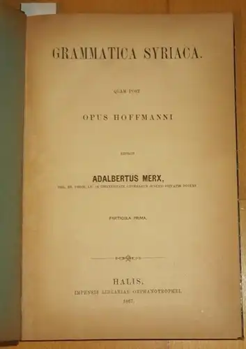 Arabisch.- Adalbertus Merx, Opus Hoffmann - Adalbert Marx (1838 - 1909) - Andreas Gottlieb Hoffmann (1796 - 1864): Grammatica Syriaca quam post Opus Hoffmann refecit Adalbertus Merx. Particula Prima / Pars Secunda de vocum derivatione et flexione. ( 2 Tei