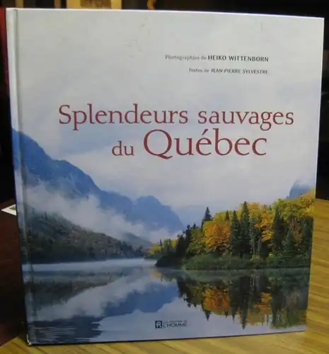 Wittenborn.- Photographies de Heiko Wittenborn. - textes de Jean-Pierre Sylvestre: Splendeurs sauvages du Quebec. 