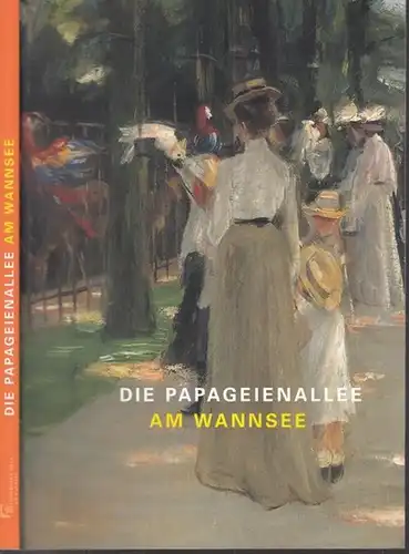 Berlin-Wannsee.- Martin Faass (Hrsg.), Petra Wandrey (Bearb.): Die Papageienallee am Wannsee. Die Liebermann-Sammlung der Kunsthalle Bremen zu Gast. 