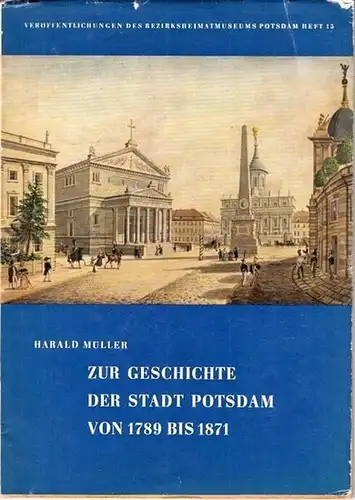 Potsdam. - Müller, Harald: Zur Geschichte der Stadt Potsdam von 1789 bis 1871. (= Veröffentlichungen des Bezirksheimatmuseums Potsdam, Heft 15). 