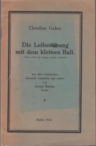 Galen, Claudius - Johann Marker (Übers.): Die Leibesübung mit dem kleinen Ball. Aus dem griechischen übersetzt, eingeleitet und erklärt von Johann Marker. 