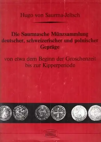 Saurma-Jeltsch, Hugo von: Die Saurmasche Münzsammlung deutscher, schweizerischer und polnischer Gepräge von etwa dem Beginn der Groschenzeit bis zur Kipperperiode. 