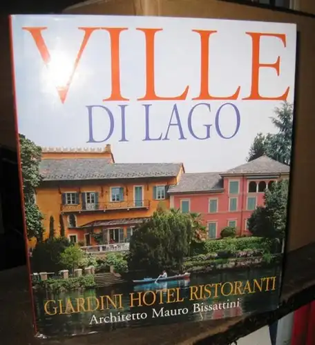 Bissattini, Mauro.   edited and photographed by Giancarlo Gardin.   interpreted and written by Massimo Rosati: Ville del (di) lago, giardini hotel ristoranti.. 