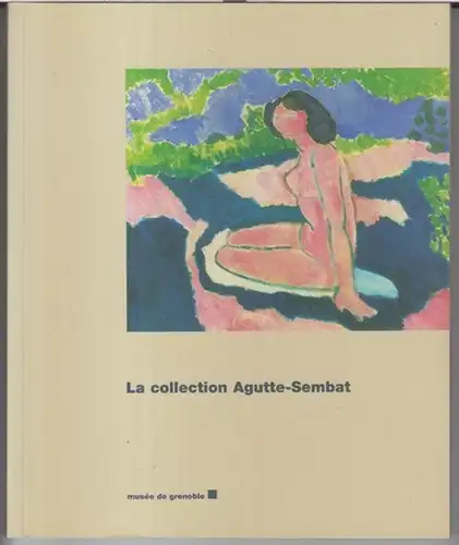 Agutte, Georgette / Sembat, Marcel. - Musee de Grenoble. - Avant-propos: Guy Tosatto. - Helene Vincent: La collection Agutte-Sembat. 