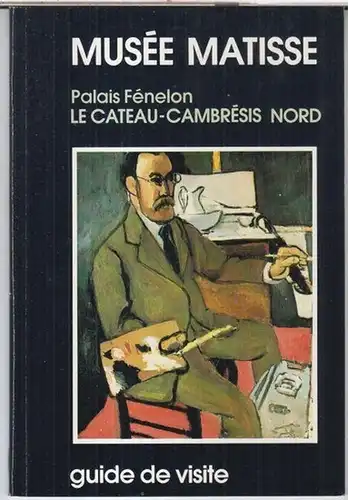 Musee Matisse. - Palais Fenelon. - collections: Henri Matisse / Auguste Herbin / Genevieve Claisse. - Dominique Szymusiak: Musee Matisse. Palais Fenelon. Le Cateau - Cambresis Nord. Collections: Matisse / Herbin / Claisse. - Guide de visite. 
