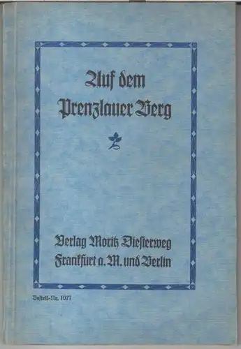 Berlin   Prenzlauer Berg.   Otto Behrendt und Karl Malbranc: Auf dem Prenzlauer Berg. Beiträge zur Heimatkunde des Bezirks IV Berlin.. 