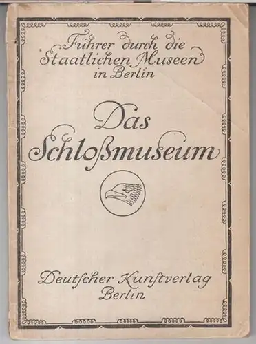 Schlossmuseum Berlin. - Im Auftrage des Generaldirektors der staatlichen Museen: Führer durch das Schloßmuseum. Mit 12 Tafeln. 