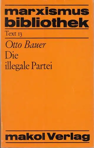 Bauer, Otto: Die illegale Partei. (marxismus bibliothek Text 13). 