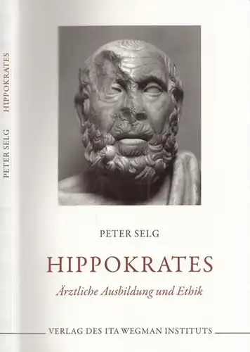 Hippokrates.- Peter Selg: Hippokrates - Ärztliche Ausbildung und Ethik. (= Studienreihe Ideengeschichte der Medizin und ärztliche Bewusstseinsbildung, Band 1). 