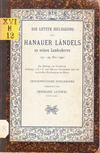 Die letzte Huldigung des Hanauer Ländels an seinen Landesherren (27. 29. Mai 1790). Ein Beitrag zur Geschichte Ludwigs (X.) I. von Hessen Darmstadt und der.. 