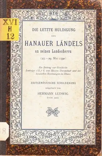 Ludwig, Hermann - (Theophil Friedrich Ehrmann): Die letzte Huldigung des Hanauer Ländels an seinen Landesherren (27.-29. Mai 1790). Ein Beitrag zur Geschichte Ludwigs (X.) I...