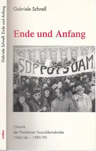 Schnell, Gabriele: Ende und Anfang. Chronik der Sozialdemokratie in Potsdam 1945 / 1946 UND 1989 / 1990. 
