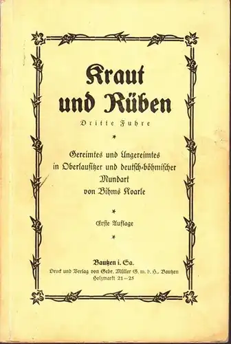 Koarle, Bihms: Kraut und Rüben - Dritte Fuhre. Gereimtes und Ungereimtes in Oberlausitzer und deutsch-böhmischer Mundart. 