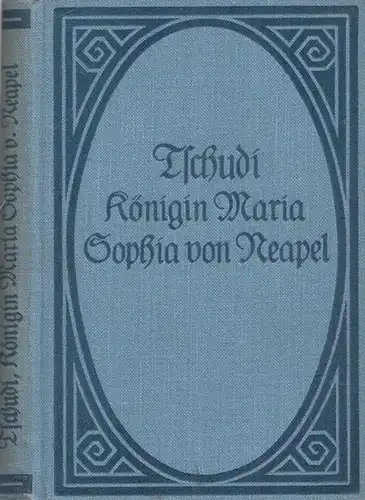 Tschudi, Clara - Carl Küchler (Übers.): Königin Maria Sophia von Neapel - eine vergessene Heldin. Fortsetzung zu ' Kaiserin Elisabeth ' von Clara Tschudi. 