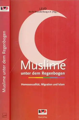 LSVD Berlin-Brandenburg e.V. (Hrsg.): Muslime unter dem Regenbogen. Homosexualität, Migration und Islam. 