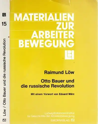 Löw, Raimund - Eduard März (Vorwort) - Ludwig Boltzmann Institut für Geschichte der Arbeiterbewegung, Karl L. Stadler (Hrsg.): Otto Bauer und die russische Revolution (= Materialien zur Arbeiterbewegung Nr. 15). 