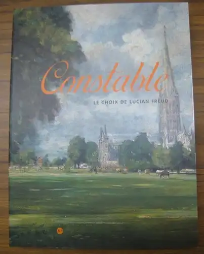 Freud, Lucian. - commissariat: William Feaver / Olivier Meslay: Constable. Le choix de Lucian Freud. - Catalogue, publie a l' occasion de l' exposition aux Galeries Nationales du Grand Palais, Paris, 2002 - 2003. 
