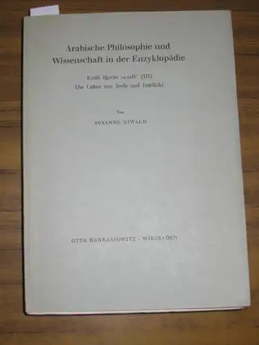 Diwald, Susanne. - Akademie der Wissenschaften und der Literatur Mainz: Arabische Philosophie und Wissenschaft in der Enzyklopädie. Kitab Ihwan as-safa' (III): Die Lehre von Seele und Intellekt. 