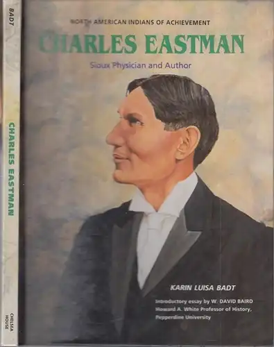 Eastman, Charles. - Karin Luisa Badt. - Editor: W. David Baird: Charles Eastman - Sioux physician and author. 