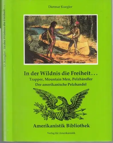 Kuegler, Dietmar: In der Wildnis die Freiheit Trapper, Mountain Men, Pelzhändler. Der amerikanische Pelzhandel ( Amerikanistik Bibliothek ). - Inhalt: Über Handelsgebräuche / die Trapper...