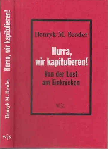 Broder, Henryk M: Hurra, wir kapitulieren ! Von der Lust am Einknicken. - Signiert !. 