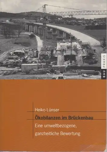Lünser, Heiko: Ökobilanzen im Brückenbau : Eine umweltbezogene, ganzheitliche Bewertung. (= Bau Praxis). Inh.: Bewertungsinstrumente / Bewertungsgrundlagen / Sachbilanzen von Brücken / Wirkungsbilanzen / Parameterstudie.. 