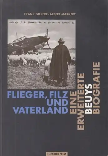 Beuys, Joseph. - Frank Gieseke / Albert Markert: Flieger, Filz und Vaterland. Eine erweiterte Beuys Biografie. 
