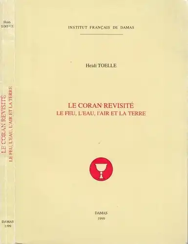 Toelle, Heidi. - Institut Francais d' Etudes Arabes de Damas, Dominique Mallet (éd.): Le Coran revisite - Le Feu, l' Eau, l' Air et la Terre. 