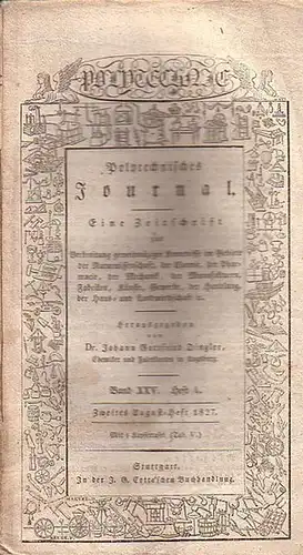 Polytechnisches Journal. Hrsg. v. Johann Gottfried  Dingler: Polytechnisches Journal. Band XXV. Heft 4,  Zweites August=Heft  1827. (= 8. Jahrgang, 16. Heft). Eine...