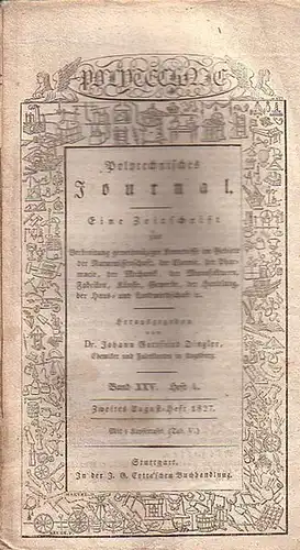 Polytechnisches Journal. Hrsg. v. Johann Gottfried  Dingler: Polytechnisches Journal. Band XXV. Heft 4,  Zweites August=Heft  1827. (= 8. Jahrgang, 16. Heft). Eine.. 