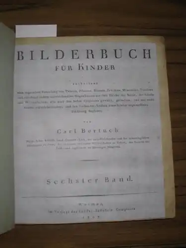 Bertuch, Carl: Bilderbuch für Kinder. Sechster (6.) Band. Portefeuille des enfans. Enthaltend eine angenehme Sammlung von Thieren, Pflanzen, Blumen, Früchten, Mineralien, Trachten und allerhand andern.. 