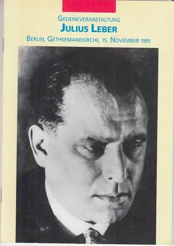 Leber, Julius. - Friedrich-Ebert-Stiftung / Presse und Informationsstelle (Hrsg.) / Klaus-Peter Schneider (Red.): Julius Leber - Gedenkveranstaltung, Berlin, Gethsemanekirche 15. November 1991. 